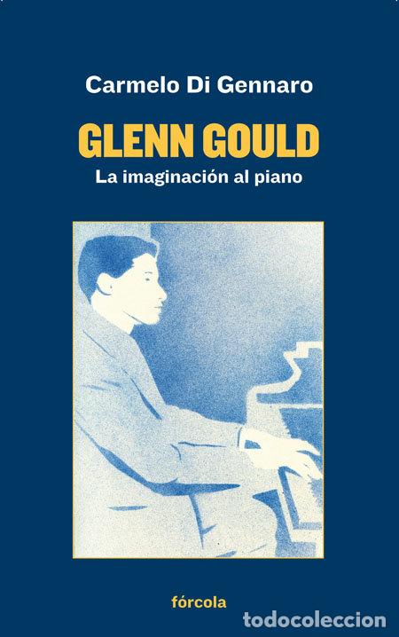 Libros: GLENN GOULD LA IMAGINACION AL PIANO - DI GENNARO, CARMELO