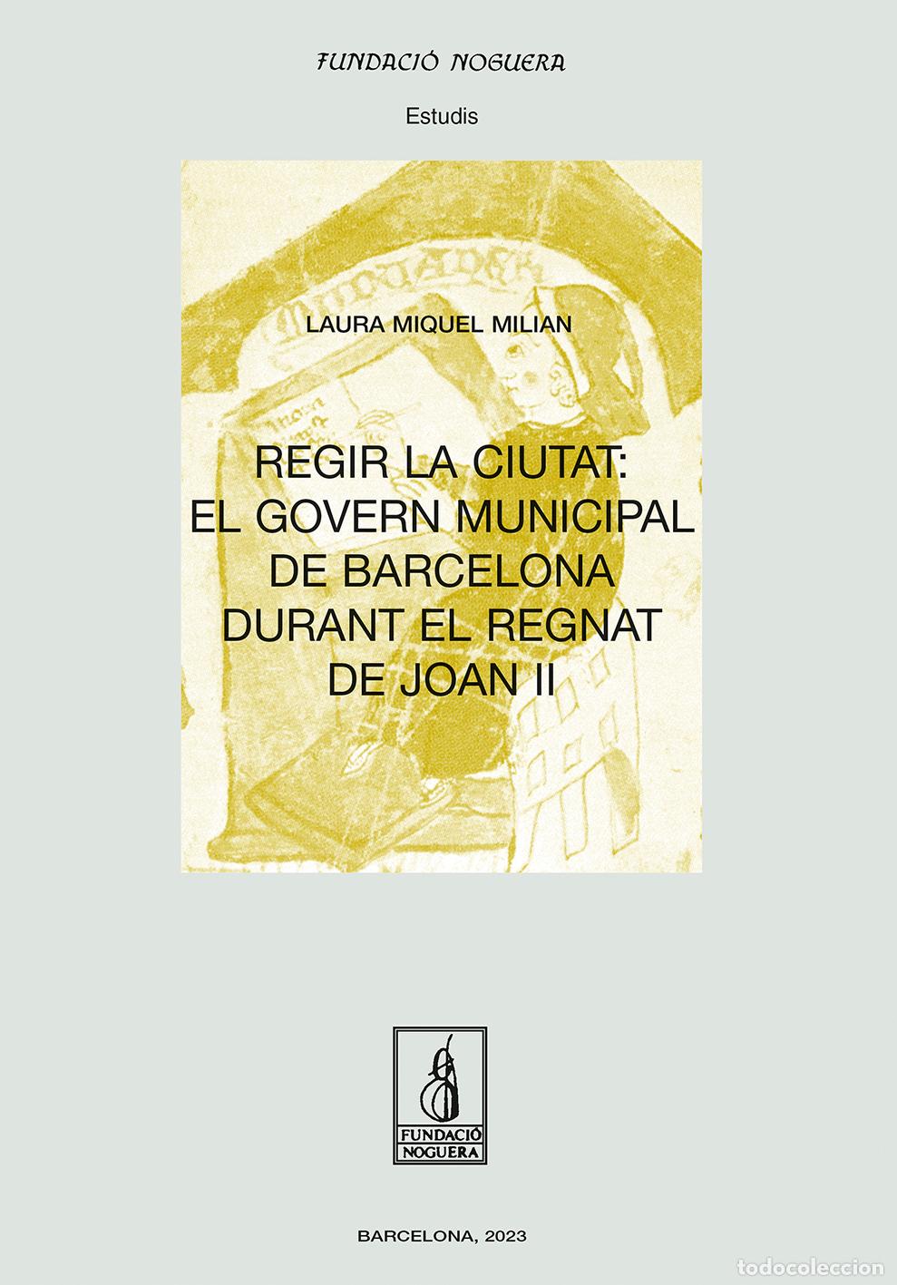 Livros: REGIR LA CIUTAT: EL GOVERN MUNICIPAL DE BARCELONA DURANT EL REGNAT DE JOAN II - Miquel Milian, Laura