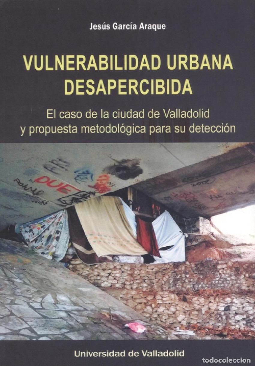 books: VULNERABILIDAD URBANA DESAPERCIBIDA. EL CASO DE LA CIUDAD DE VALLADOLID Y PROPUESTA METODOL&Oacute;GICA PAR