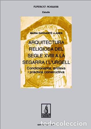 Livros: ARQUITECTURA RELIGIOSA DEL SEGLE XVIII A LA SEGARRA I L'URGELL. CONDICIONANTS, A - Gargant&eacute; Llanes,
