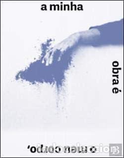 Libros: A MINHA OBRA &Eacute; O MEU CORPO, O MEU CORPO &Eacute; A MINHA OBRA - Almeida, Helena