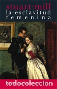Libros: LA ESCLAVITUD FEMENINA - Stuart Mill, John