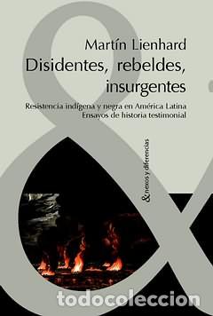 Libros: DISIDENTES REBELDES E INSURGENTES - Lienhard, Martin