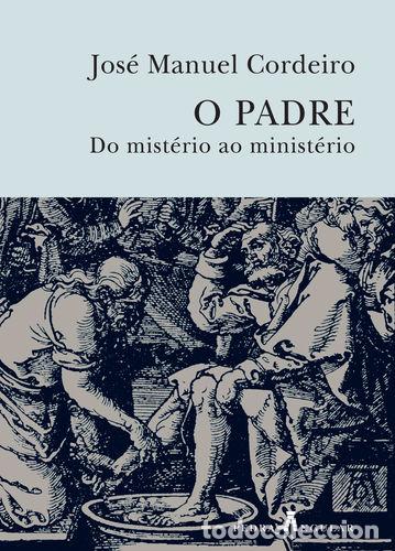Livros: O PADRE - DO MIST&Eacute;RIO AO MINIST&Eacute;RIO - Manuel Cordeiro, Jos&eacute;