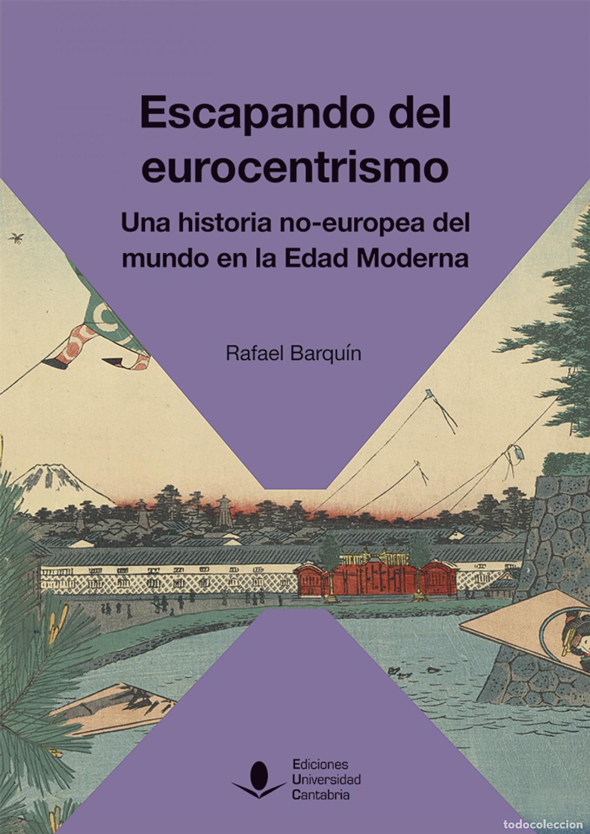 Libros: ESCAPANDO DEL EUROCENTRISMO. UNA HISTORIA NO-EUROPEA DEL MUNDO EN LA EDAD MODERNA - Barqu&iacute;n Gil, Raf