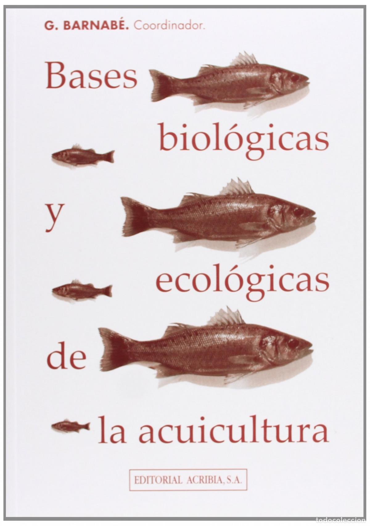 Libros: BASES BIOL&Oacute;GICAS/ECOL&Oacute;GICAS DE LA ACUICULTURA - Barnab&eacute;, G