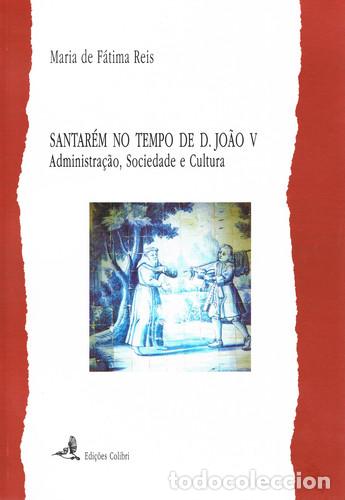 Livros: SANTAR&Eacute;M NO TEMPO DE D. JO&Atilde;O V . ADMINISTRA&Ccedil;&Atilde;O, SOCIEDADE E CULTURA - de F&aacute;tima Reis, Maria