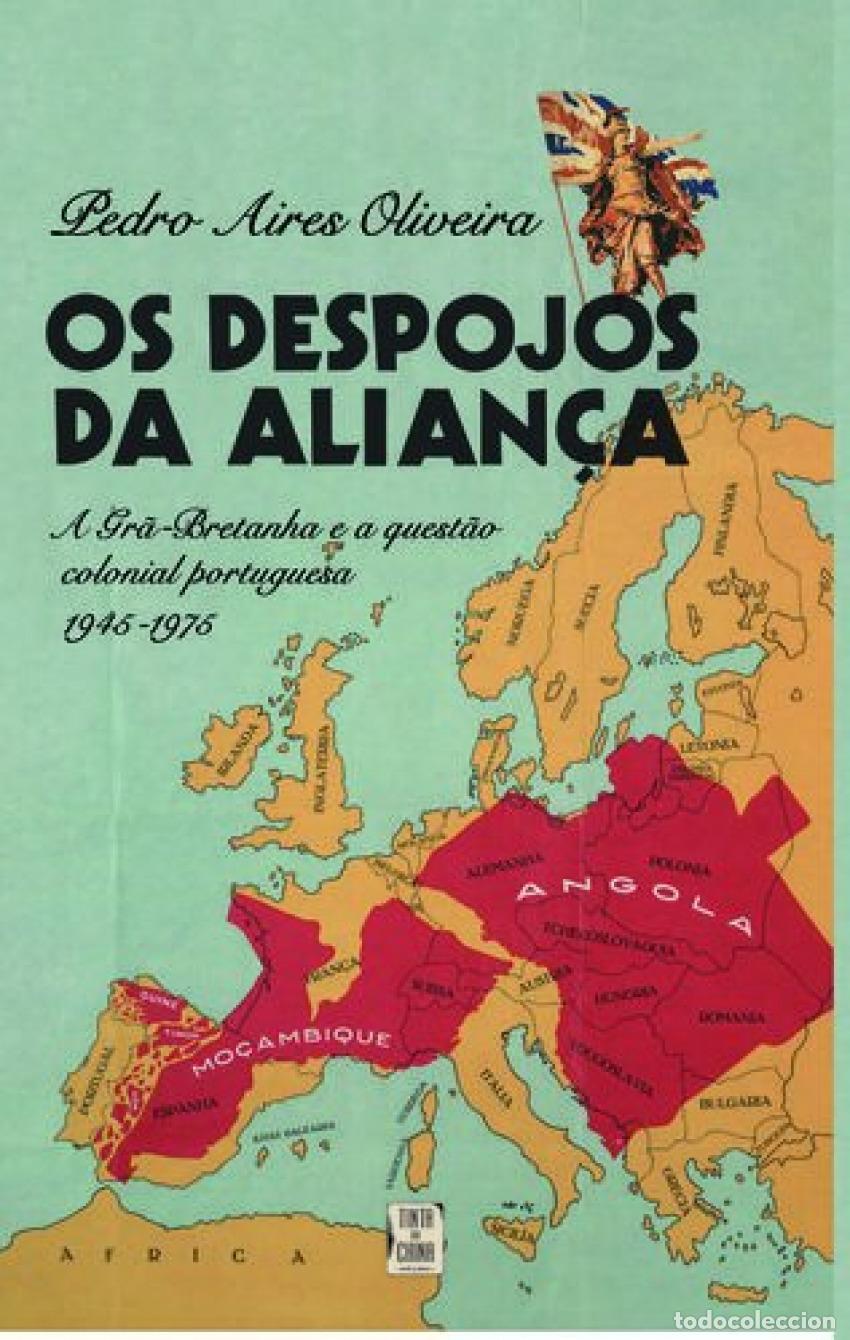 Libros: DESPOJOS DA ALIAN&Ccedil;A - A GR&Atilde;-BRETANHA E A QUEST&Atilde;O COLONIAL PORTUGUESA 1945 (OS) - Oliveira, Pedro Air