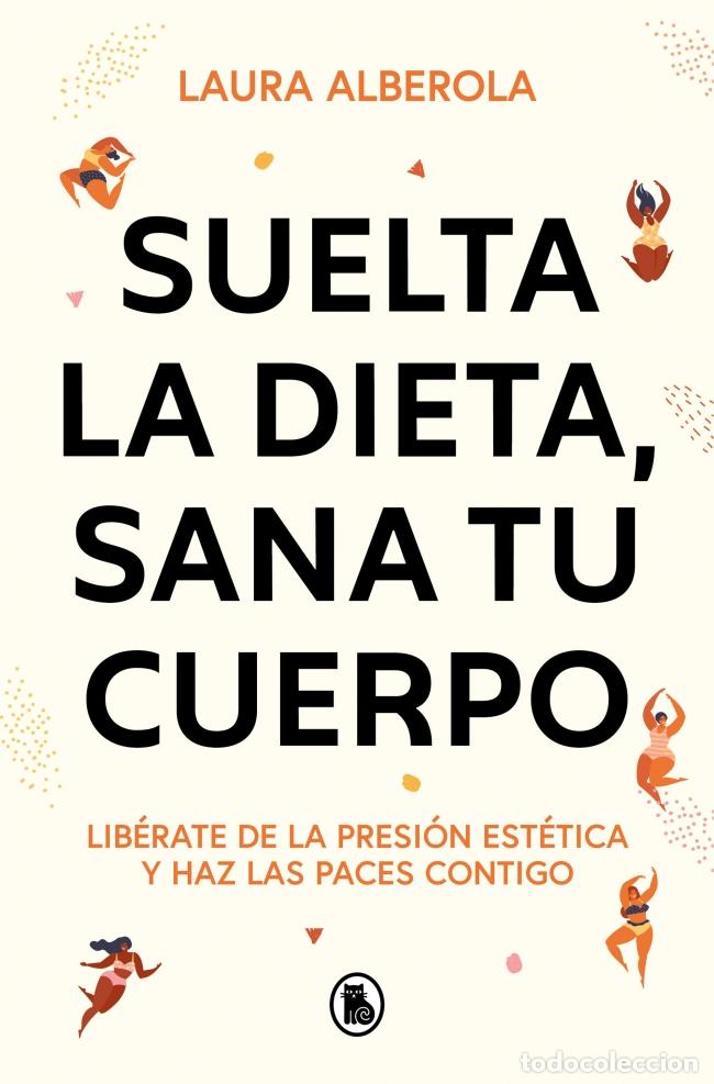 Libros: SUELTA LA DIETA, SANA TU CUERPO - Alberola, Laura