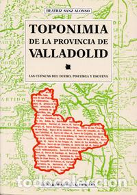 Livros: TOPONIMIA DE LA PROVINCIA DE VALLADOLID. LAS CUENCAS DEL DUERO, PISUERGA Y ESGUEVA - Sanz Alonso, Be