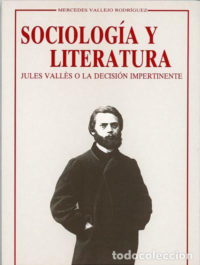 Libri: SOCIOLOG&Iacute;A Y LITERATURA. JULES VALL&Eacute;S O LA DECISI&Oacute;N IMPERTINENTE - Vallejo Rodriguez, Mercedes