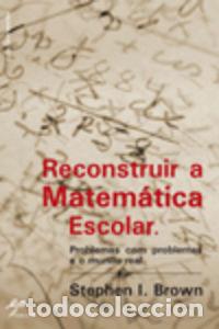 Libros: RECONSTRUIR A MATEM&Aacute;TICA ESCOLAR - Stephen Brown