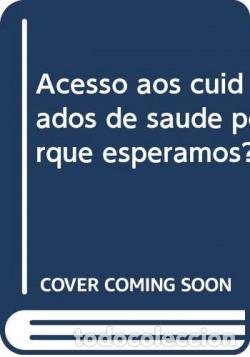 Libros: ACESSO AOS CUIDADOS DE SAUDE PORQUE ESPERAMOS? - Justo, Cipriano
