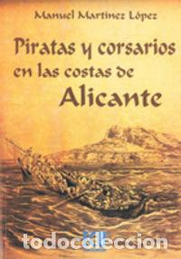 Libros: PIRATAS Y CORSARIOS EN LAS COSTAS DE ALICANTE - Mart&iacute;nez L&oacute;pez, Manuel