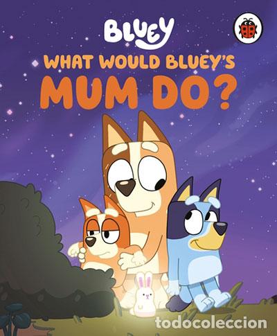 books: BLUEY: WHAT WOULD BLUEY'S MUM DO? - BLUEY