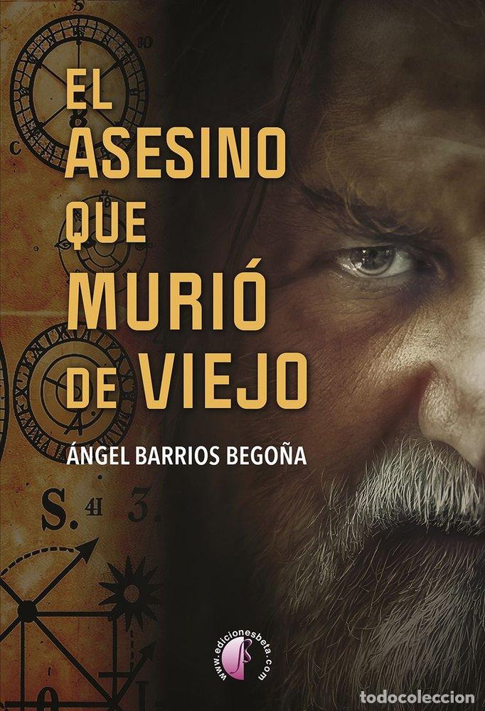 Libri: EL ASESINO QUE MURIO DE VIEJO - BARRIOS BEGO&Ntilde;A, ANGEL