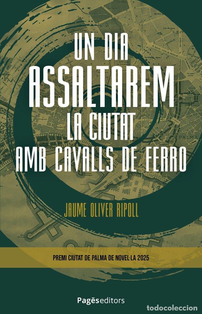 Libri: UN DIA ASSALTAREM LA CIUTAT AMB CAVALLS DE FERRO - OLIVER RIPOLL, JAUME
