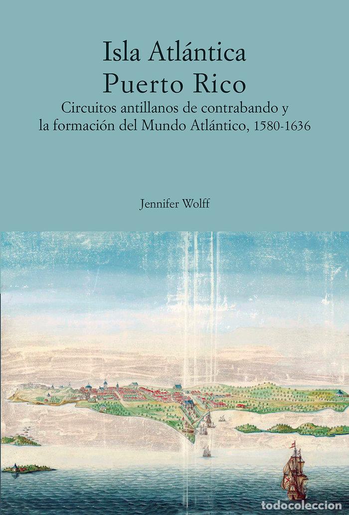 Libros: ISLA ATLANTICA PUERTO RICO CIRCUITOS ANTILLANOS DE CONTRABA - WOLFF, JENIFFER