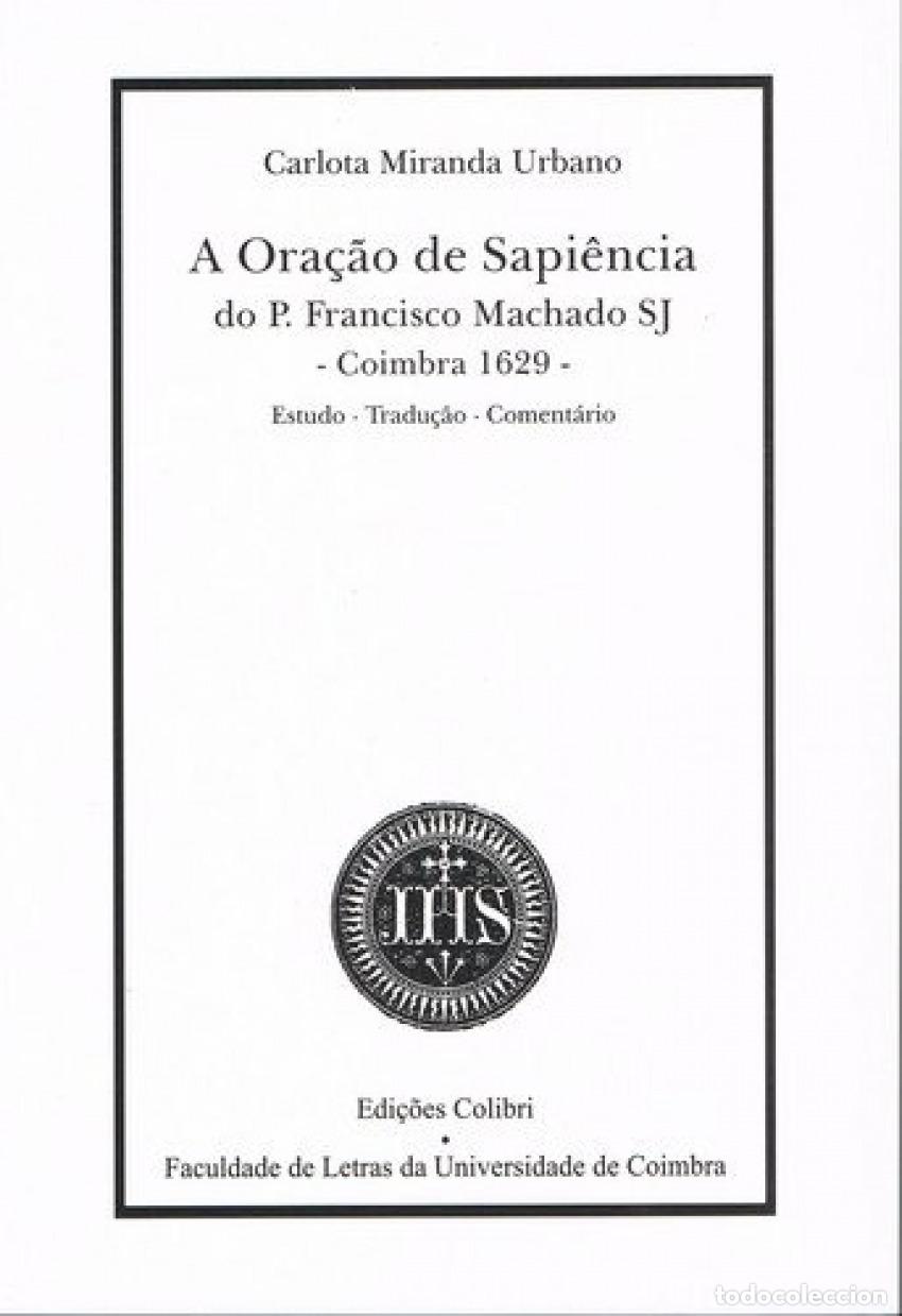 Libros: A ORA&Ccedil;&Atilde;O DE SAPI&Ecirc;NCIA DO PE FRANCISCO MACHADO SJ (COIMBRA-1629)ESTUDO, TRADU&Ccedil;&Atilde;O, COMENT&Aacute;RIO - Mirand