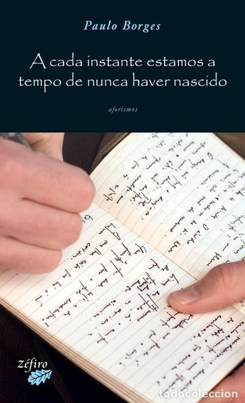 Livres: A CADA INSTANTE ESTAMOS A TEMPO DE NUNCA HAVER NASCIDO - BORGES, PAULO