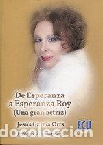Livros: DE ESPERANZA A ESPERANZA ROY (UNA GRAN ACTRIZ) - Garc&iacute;a Orts, Jes&uacute;s