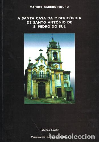 Libros: A SANTA CASA DA MISERIC&Oacute;RDIA DE SANTO ANT&Oacute;NIO DE S. PEDRO DO SUL - Barros Mouro, Manuel