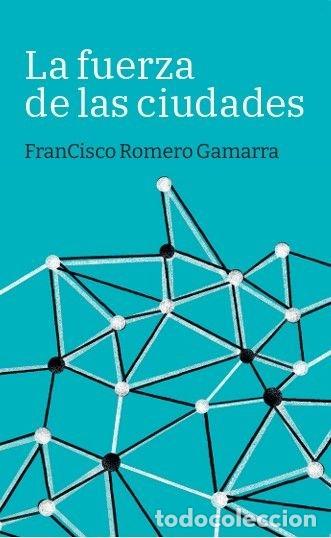 Libros: LA FUERZA DE LAS CIUDADES - ROMERO GAMARRA, FRANCISCO