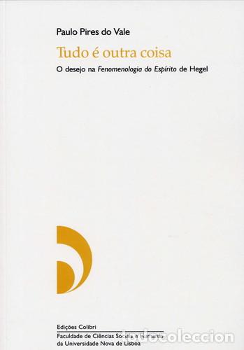 Libri: TUDO &Eacute; OUTRA COISA - O DESEJO NA FENOMENOLOGIA DO ESP&Iacute;RITO DE HEGEL. - Pires do Vale, Paulo