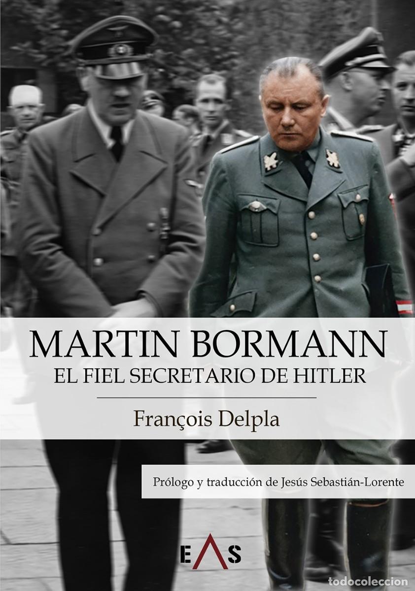 Libros: MARTIN BORMANN EL FIEL SECRETARIO DE HITLER Martin Bormann, &iquest;&laquo;eminencia parda&raquo; o &laquo;genio maligno&raquo; del