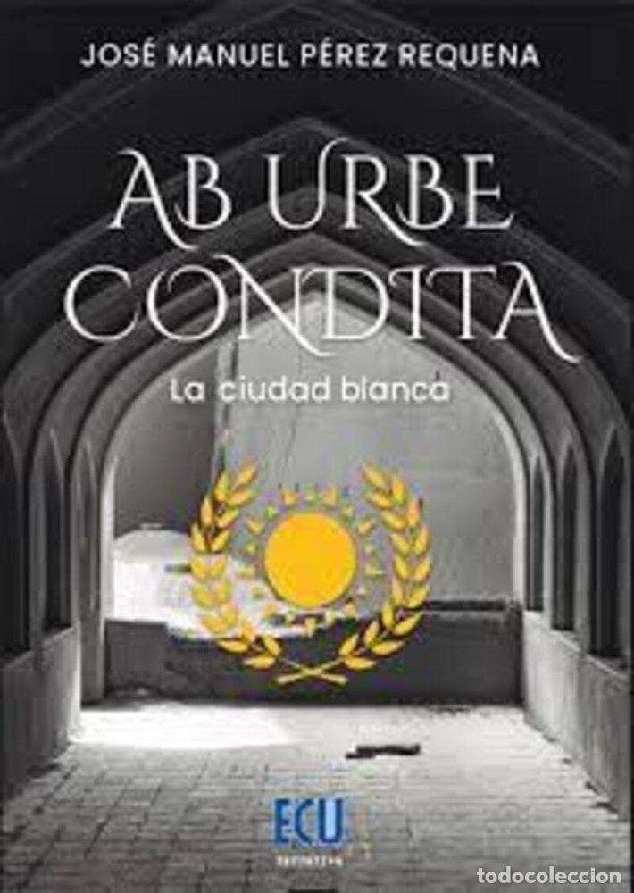 Libros: AB URBE CONDITA LA CIUDAD BLANCA - PEREZ REQUENA, JOSE MANUEL