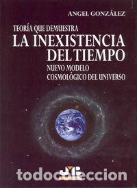 books: TEORIA QUE DEMUESTRA LA INEXISTENCIA DEL TIEMPO. - GONZALEZ, ANGEL