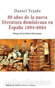 Livros: 30 A&Ntilde;OS NUEVA LITERATURA DOMINICANA EN ESPA&Ntilde;A 1994-2024 - TEJADA, DANIEL