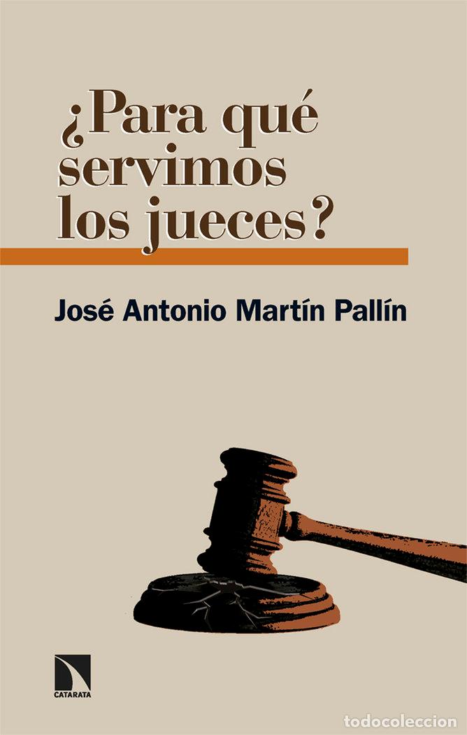 Libri: PARA QUE SERVIMOS LOS JUECES - MARTIN PALLIN, JOSE ANTONIO