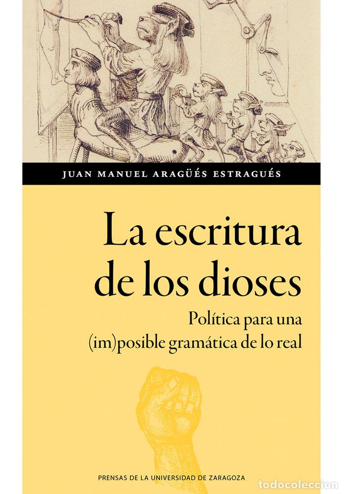 Libri: LA ESCRITURA DE LOS DIOSES POLITICA PARA UNA (IM)POSIBLE GR - ARAG&Uuml;ES ESTRAGUES, JUAN MANUEL