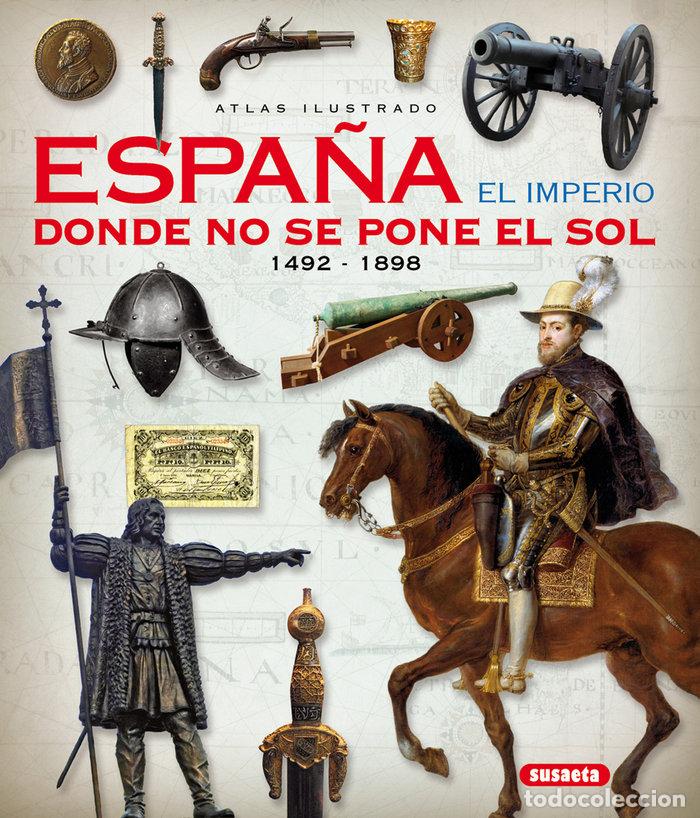 Libros: ATLAS ILUSTRADO ESPA&Ntilde;A EL IMPERIO DONDE NO SE PONE EL SOL - SAEZ ABAD, RUBEN