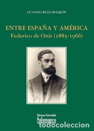 Livros: ENTRE ESPA&Ntilde;A Y AMERICA FEDERICO DE ONIS 1885-1966 - RUIZ-MANJON, OCTAVIO
