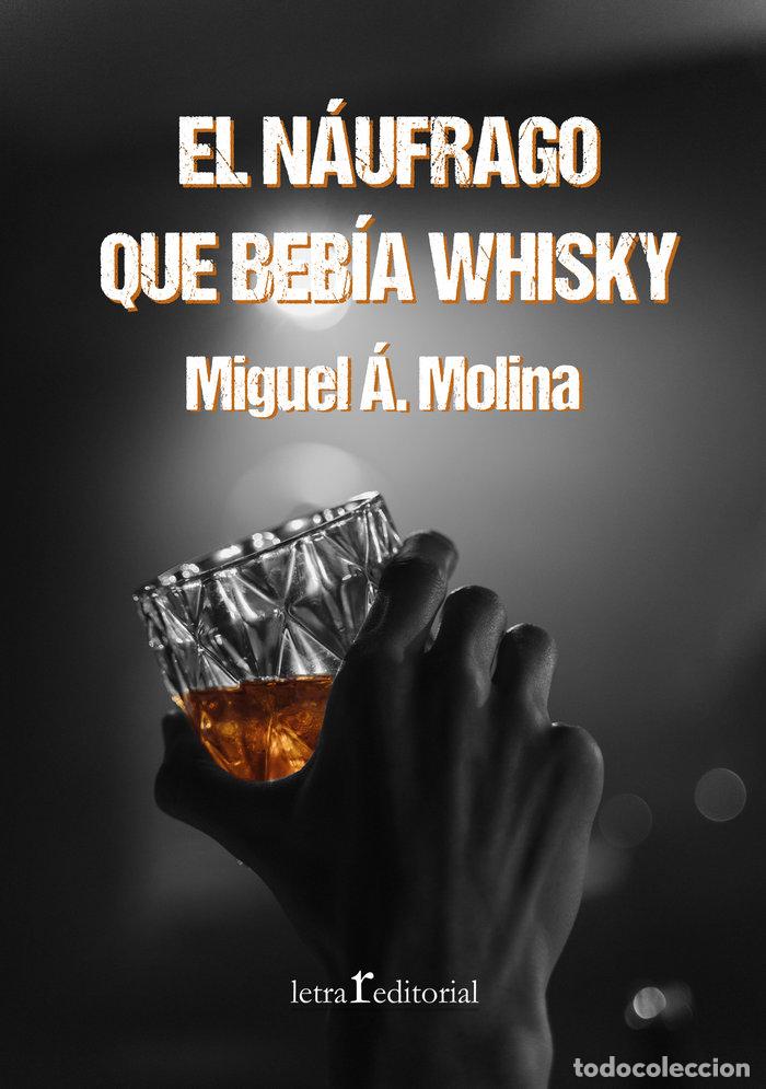 Libros: EL N&Aacute;UFRAGO QUE BEB&Iacute;A WHISKY - Molina L&oacute;pez, Miguel &Aacute;ngel