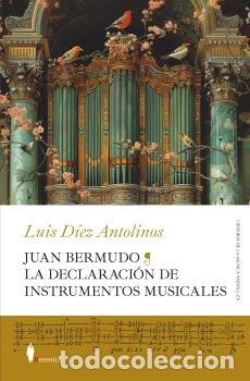 Livros: JUAN BERMUDO LA DECLARACION DE INSTRUMENTOS MUSICALES - DIEZ ANTOLINOS, LUIS