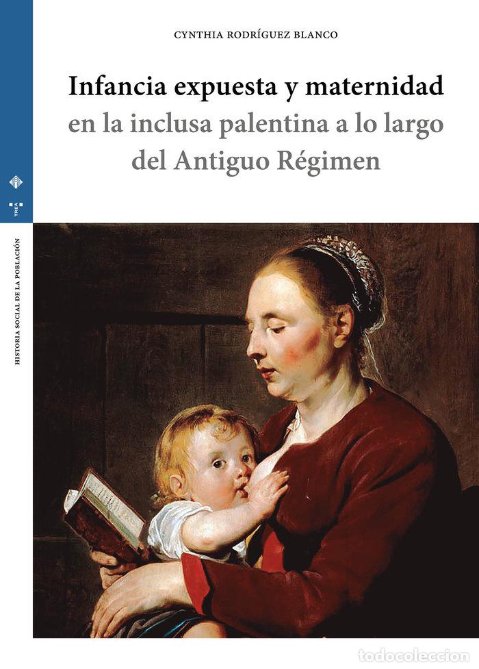 Libri: INFANCIA EXPUESTA Y MATERNIDAD EN LA INCLUSA PALENTINA A LO - RODRIGUEZ BLANCO, CYNTHIA