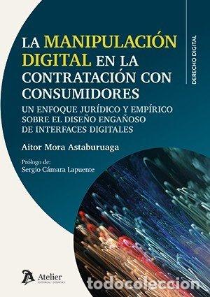 Libros: LA MANIPULACION DIGITAL EN LA CONTRATACION CON CONSUMIDORES - AITOR MORA ASTABURUAGA