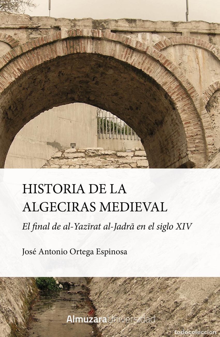 Livres: HISTORIA DE LA ALGECIRAS MEDIEVAL - Jos&eacute; Antonio Ortega Espinosa