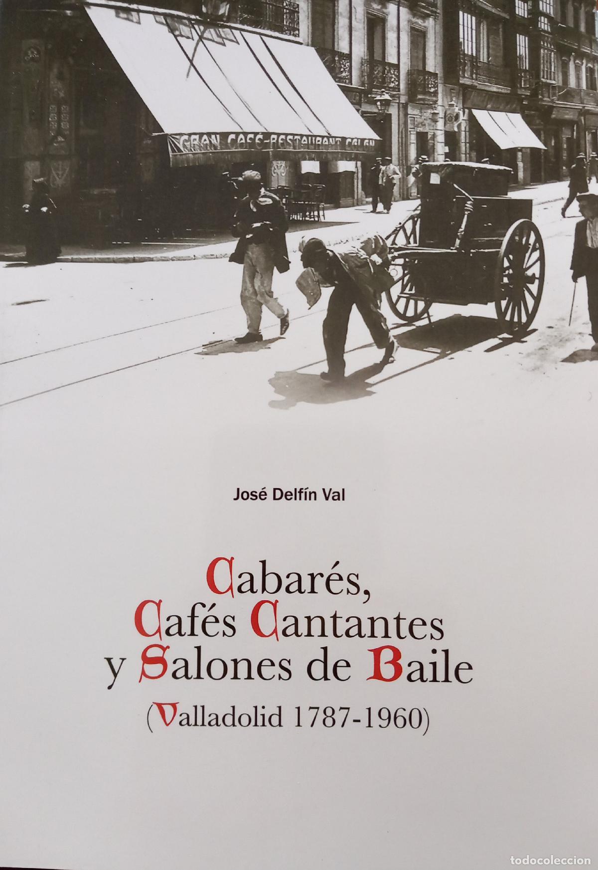Libros: CABAR&Eacute;S, CAF&Eacute;S CANTANTES Y SALONES DE BAILE (VALLADOLID 1787-1960) - Val S&aacute;nchez, Jos&eacute; Delf&iacute;n