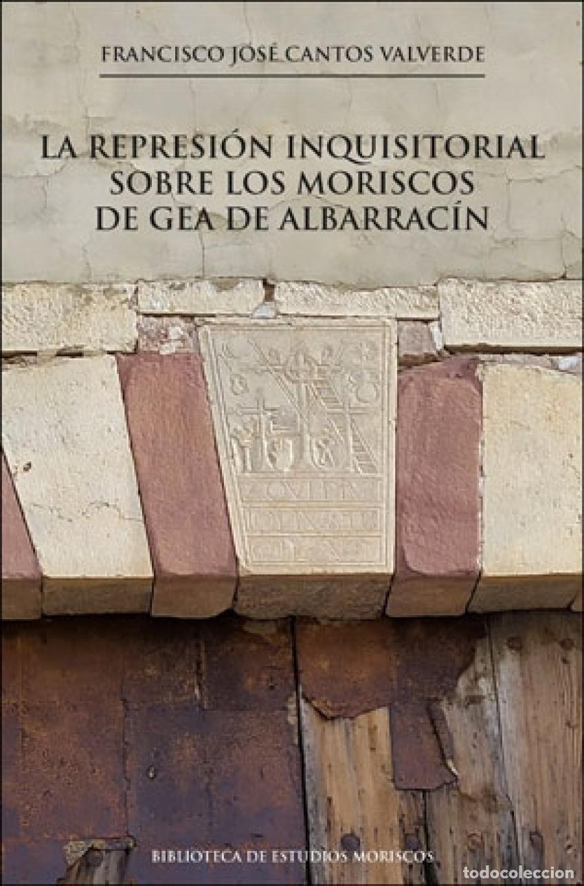 Livros: LA REPRESI&Oacute;N INQUISITORIAL SOBRE LOS MORISCOS DE GEA DE ALBARRAC&Iacute;N - Cantos Valverde, Francisco Jos&eacute;