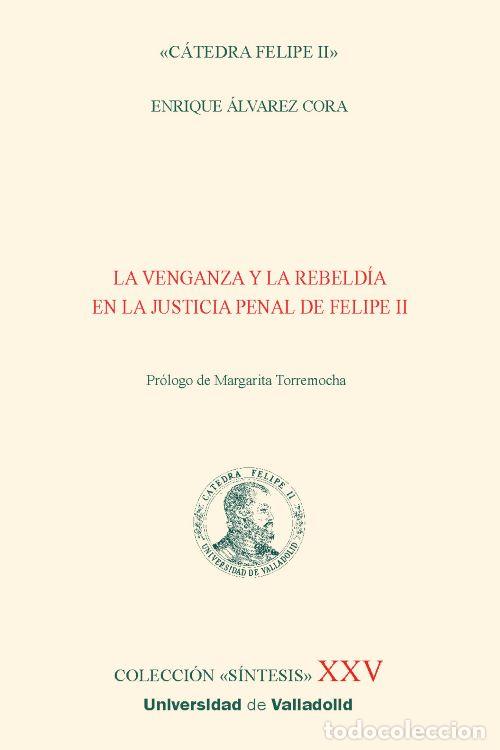 Libros: LA VENGANZA Y LA REBELD&Iacute;A EN LA JUSTICIA PENAL DE FELIPE II - &Aacute;lvarez Cora, Enrique