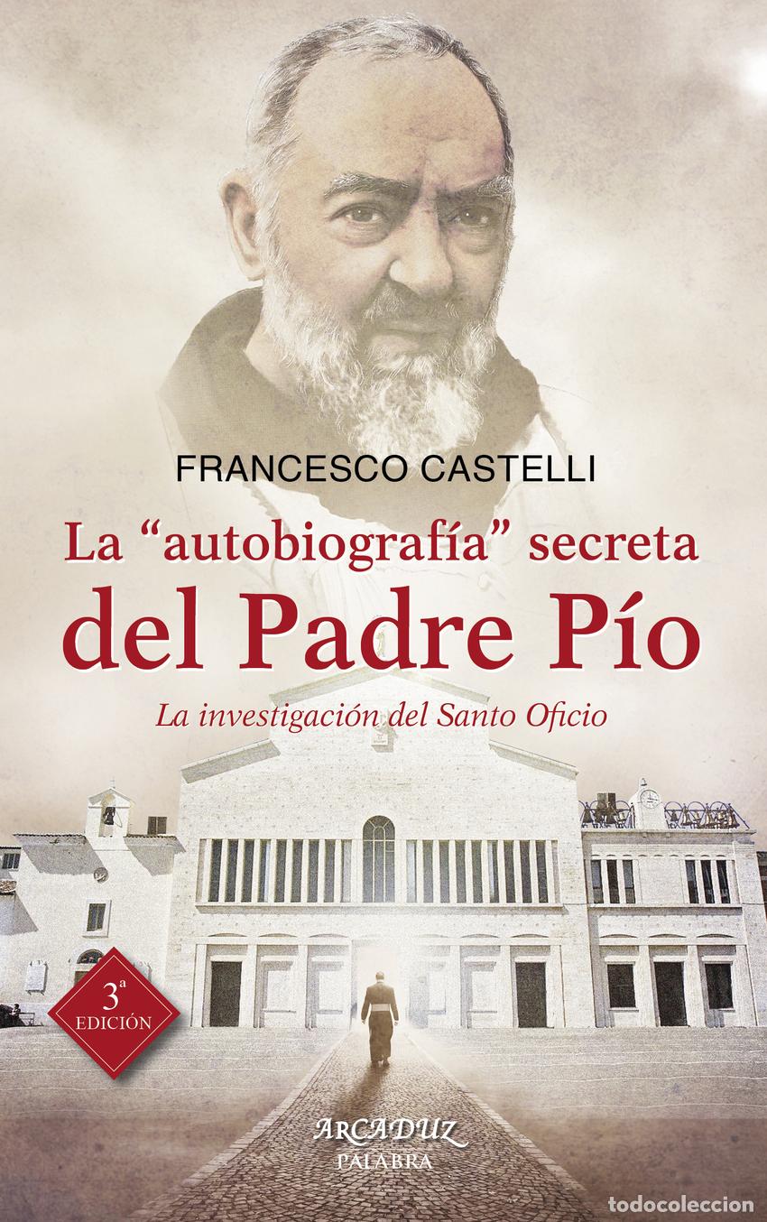 Libros: LA &rdquo;AUTOBIOGRAF&Iacute;A&rdquo; SECRETA DEL PADRE P&Iacute;O - Castelli, Francesco