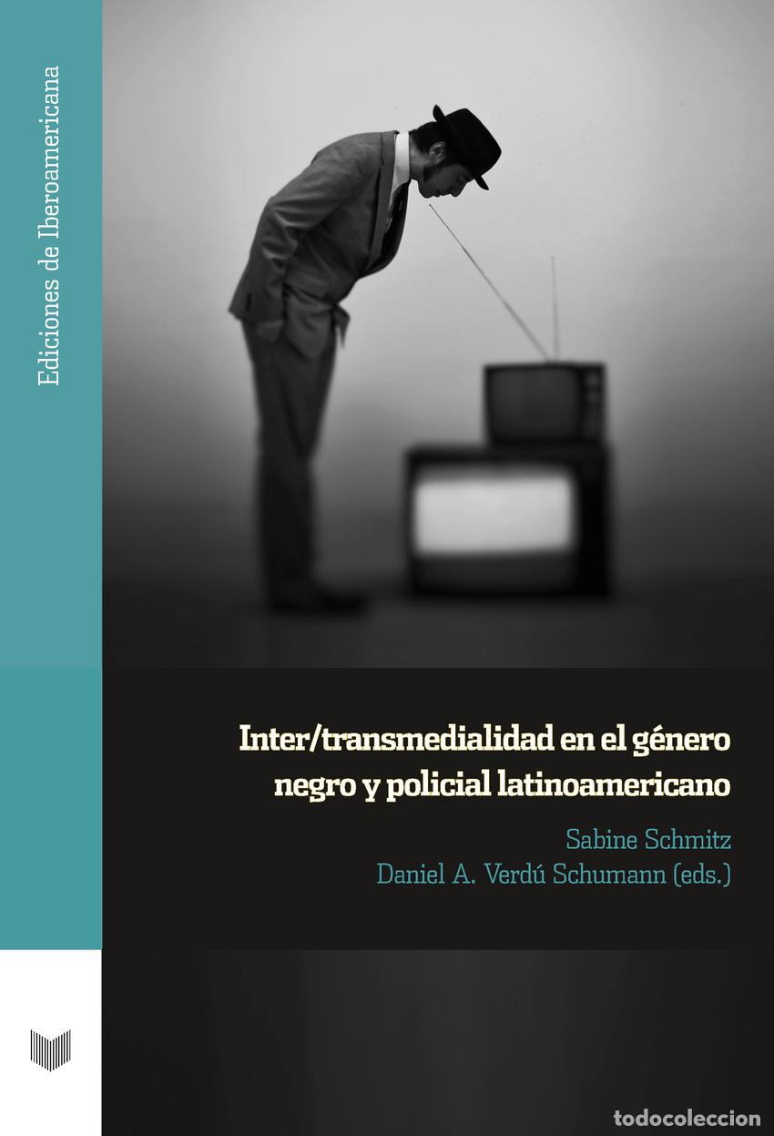 Libros: INTER-TRANSMEDIALIDAD EN EL G&Eacute;NERO NEGRO Y POLICIAL LATINOAMERICANO - SABINE SCHMITZ, DANIEL A