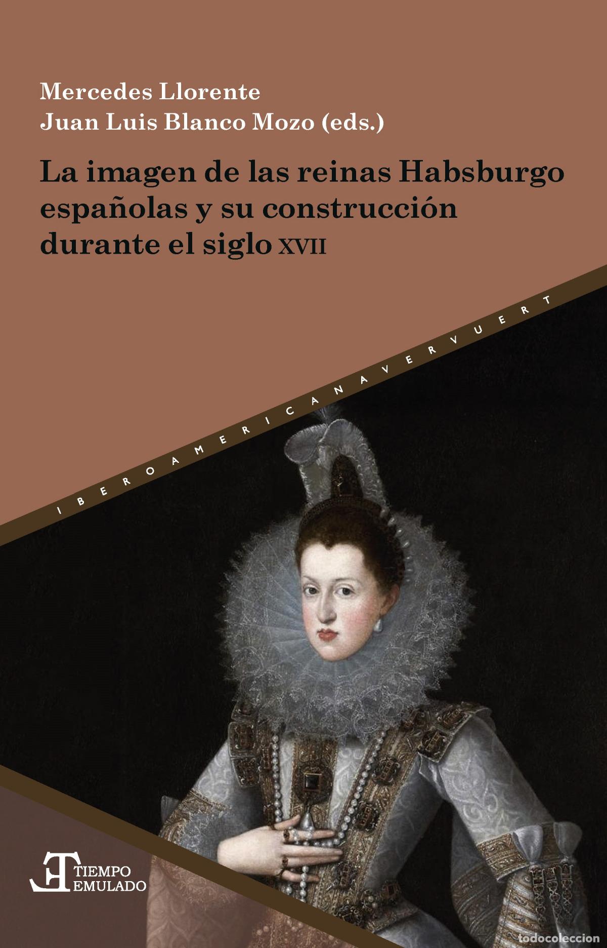 Libros: IMAGEN DE LAS REINAS HABSBURGO ESPA&Ntilde;OLAS Y SU CONSTRUCCION - Llorente, Mercedes