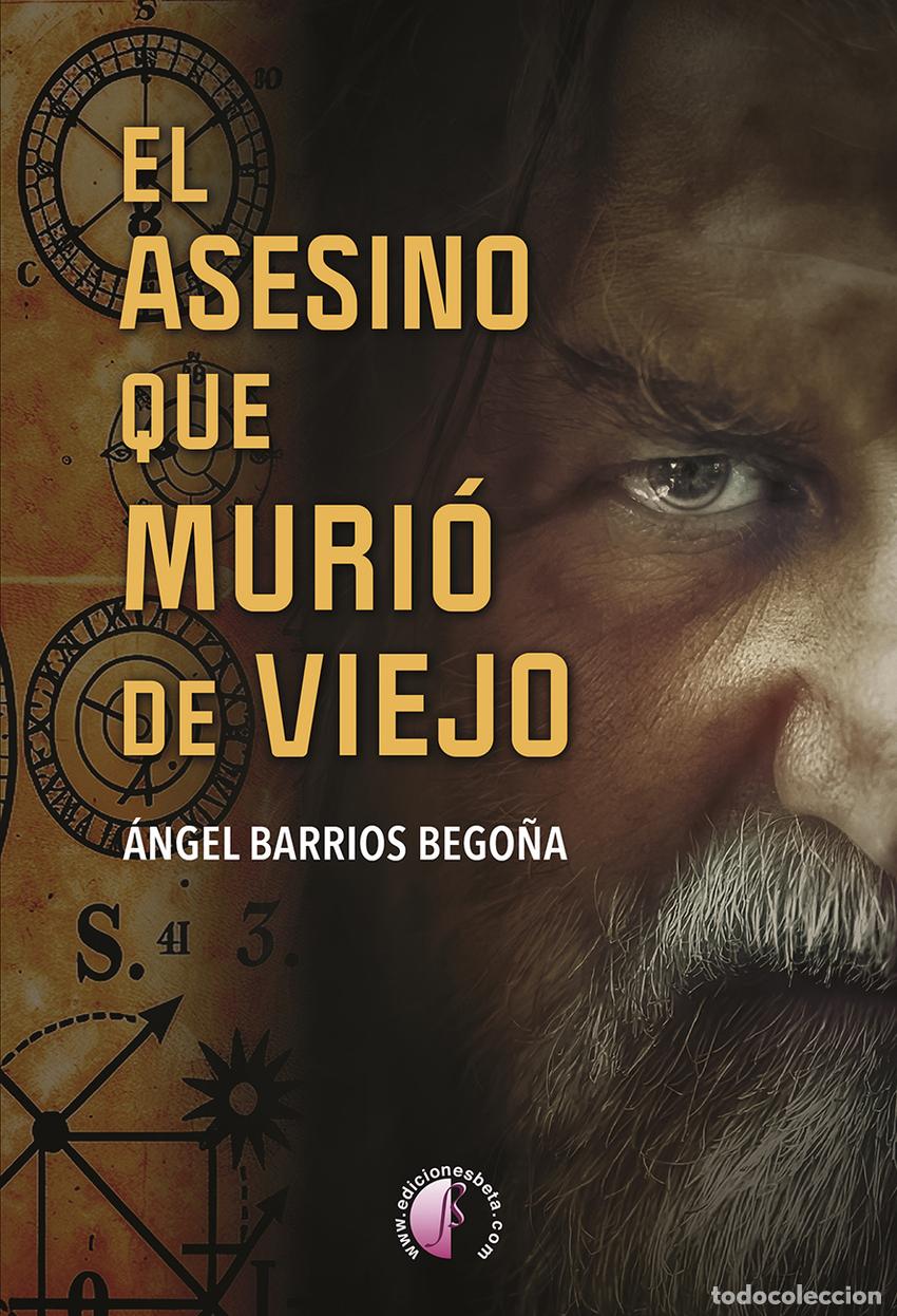 Livros: EL ASESINO QUE MURIO DE VIEJO - Barrios Bego&ntilde;a, Angel