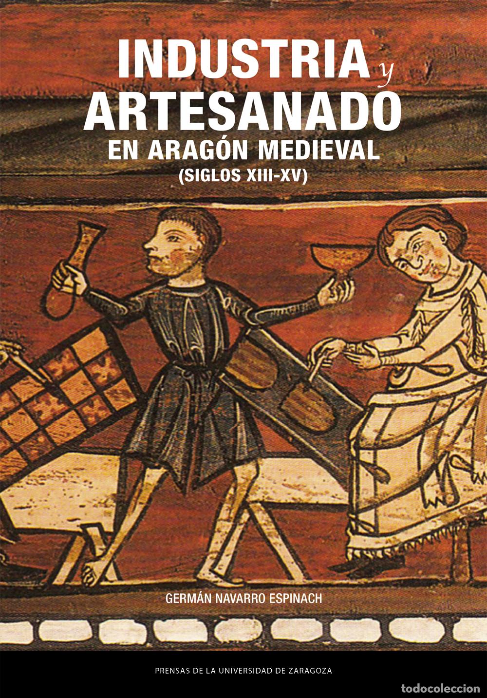 Livros: INDUSTRIA Y ARTESANADO EN ARAG&Oacute;N MEDIEVAL (SIGLOS XIII-XV) - NAVARRO ESPINACH, GERMAN