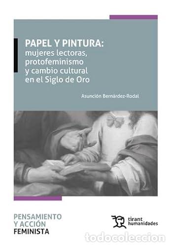 books: PAPEL Y PINTURA: MUJERES LECTORAS, PROTOFEMINISMO Y CAMBIO CULTURAL EN EL SIGLO DE ORO - Bern&aacute;rdez R